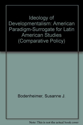 The ideology of developmentalism;: The American paradigm-surrogate for Latin American studies (Sage professional papers in comparative politics, ser. no. 01-015)