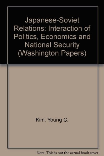 Japanese-Soviet relations: Interaction of politics, economics, and national security (The Washington papers)