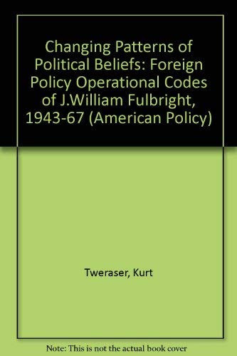 Changing patterns of political beliefs: The foreign policy operational codes of J. William Fulbright, 1943-1967 (Sage professional papers in American politics ; ser. no. 04-016)