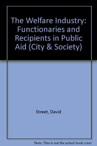 The Welfare Industry: Functionaries and Recipients in Public Aid