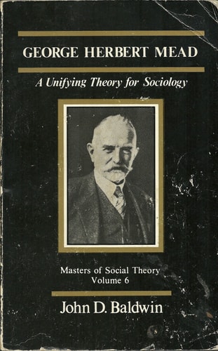 George Herbert Mead A Unifying Theory for Sociology