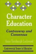 Character Education: Controversy and Consensus (Controversial Issues in Education series)