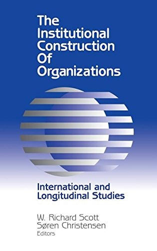 The Institutional Construction of Organizations: International and Longitudinal Studies