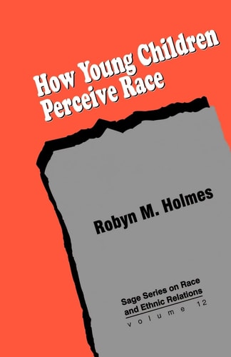 How Young Children Perceive Race (SAGE Series on Race and Ethnic Relations, Vol. 12)