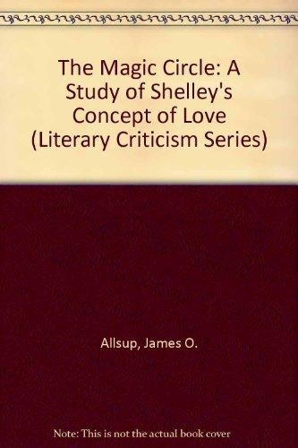 The Magic Circle: A Study of Shelley's Concept of Love (Literary Criticism Series)