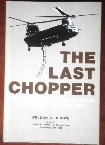 The Last Chopper: The Denouement of the American Role in Vietnam, 1963-1975