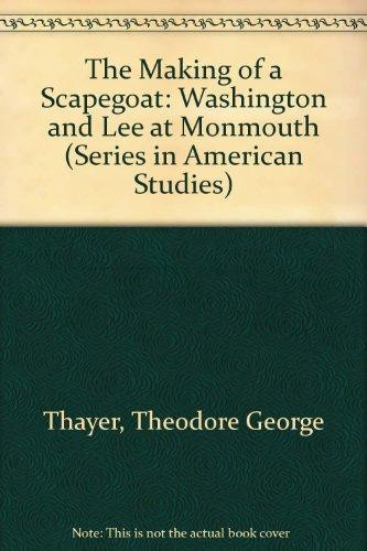 The Making of a Scapegoat: Washington and Lee at Monmouth (Series in American Studies)