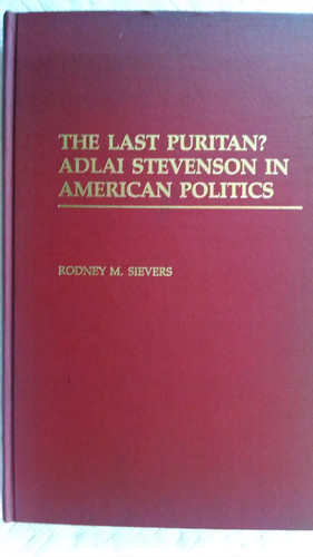 The Last Puritan: Adlai Stevenson in American Politics