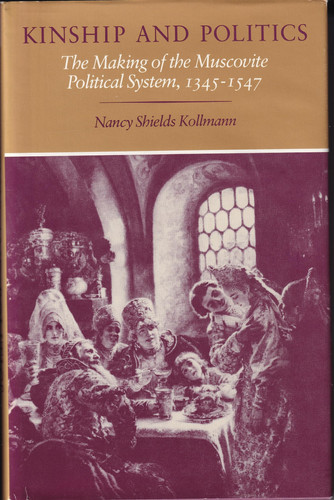 Kinship and Politics The Making of the Muscovite Political System, 1345-1547