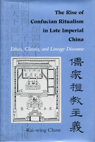 The Rise of Confucian Ritualism in Late Imperial China Ethics, Classics, and Lineage Discourse