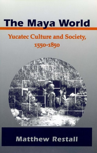 The Maya World Yucatec Culture and Society, 1550-1850
