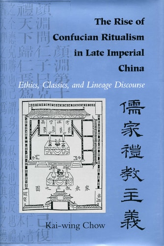 The Rise of Confucian Ritualism in Late Imperial China Ethics, Classics, and Lineage Discourse