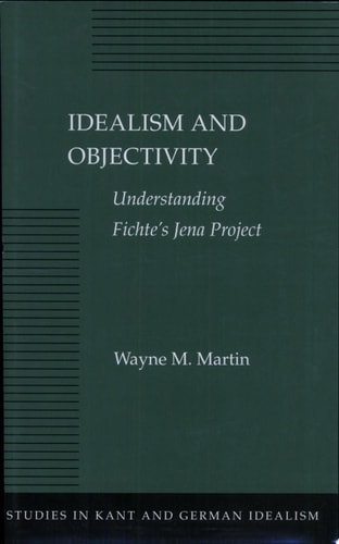 Idealism and Objectivity Understanding Fichte’s Jena Project