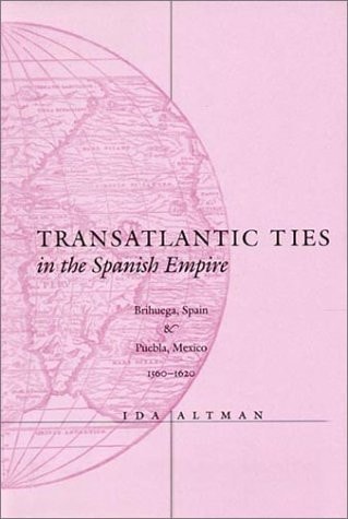 Transatlantic Ties in the Spanish Empire Brihuega, Spain, and Puebla, Mexico, 1560-1620