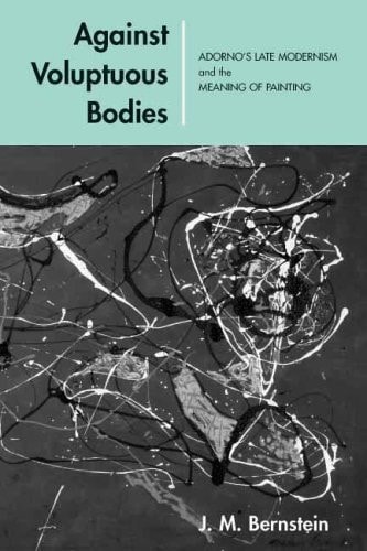 Against Voluptuous Bodies: Late Modernism and the Meaning of Painting (Cultural Memory in the Present)