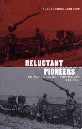 Reluctant Pioneers China's Expansion Northward, 1644-1937