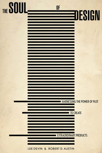 The Soul of Design Harnessing the Power of Plot to Create Extraordinary Products
