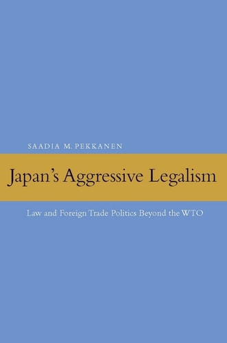 Japan's Aggressive Legalism: Law and Foreign Trade Politics Beyond the WTO