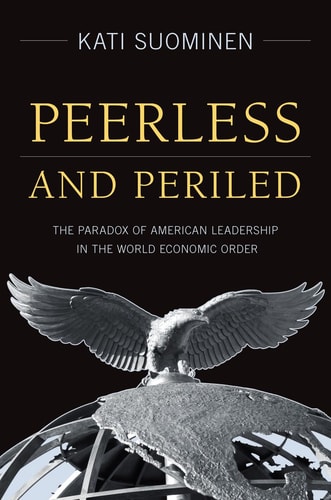 Peerless and Periled The Paradox of American Leadership in The World Economic Order