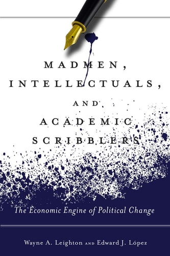 Madmen, Intellectuals, and Academic Scribblers The Economic Engine of Political Change