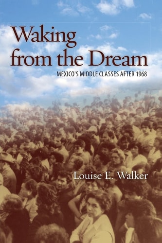 Waking from the Dream Mexico's Middle Classes after 1968