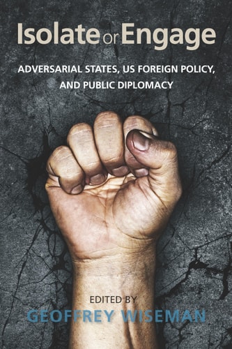Isolate or Engage Adversarial States, US Foreign Policy, and Public Diplomacy