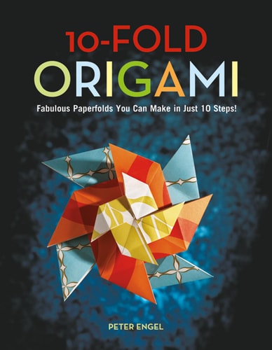 10-Fold Origami Fabulous Paperfolds You Can Make in Just 10 Steps!: Origami Book with 26 Projects: Perfect for Origami Beginners, Children or Adults