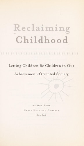 Reclaiming Childhood Letting Children Be Children in Our Achievement-Oriented Society