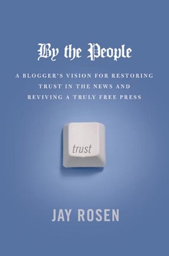 By the People: A Blogger's Vision for Restoring Trust in the News And Reviving a Truly Free Press