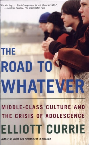The Road to Whatever Middle-Class Culture and the Crisis of Adolescence