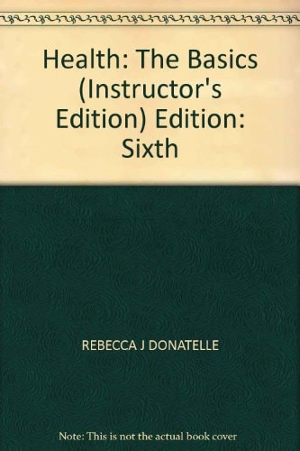 HEATLTH THE BASICS INSTRUCTORS' EDITION 6TH EDITION