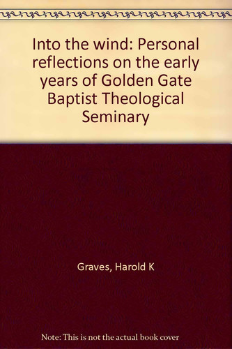 Into the Wind Personal Reflections on the Early Years of Golden Gate Baptist Theological Seminary