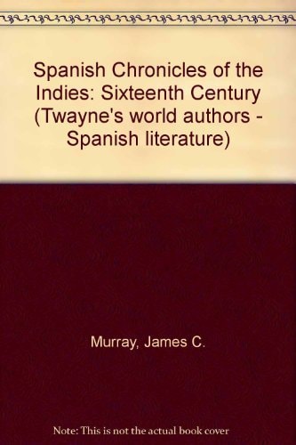 Spanish Chronicles of the Indies: Sixteenth Century (Twayne's World Authors Series)
