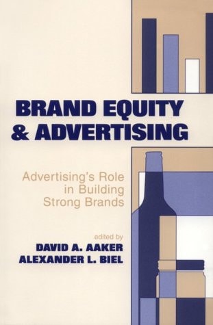 Brand Equity & Advertising Advertising's Role in Building Strong Brands : 10th Annual Advertising and Consumer Psychology Conference : Papers