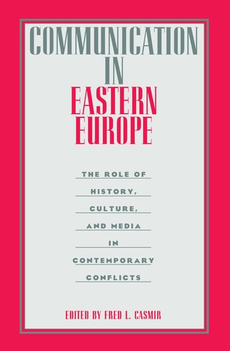 Communication in Eastern Europe The Role of History, Culture, and Media in Contemporary Conflicts