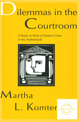 Dilemmas in the Courtroom: A Study of Trials of Violent Crime in the Netherlands (Everyday Communication Series)