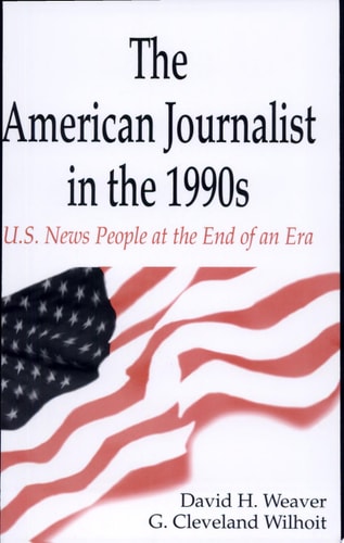 The American Journalist in the 1990s U.S. News People at the End of an Era