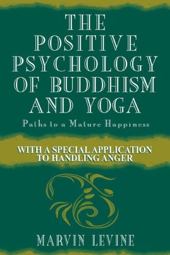 The Positive Psychology of Buddhism and Yoga Paths to a Mature Happiness ; with a Special Application to Handling Anger