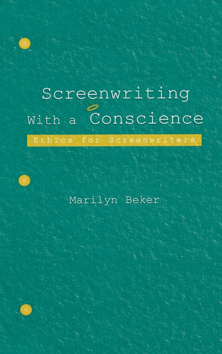Screenwriting with a Conscience Ethics for Screenwriters