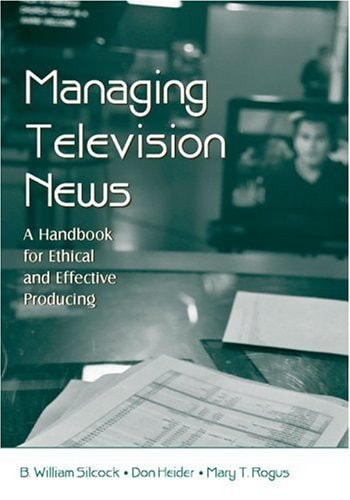Managing Television News A Handbook for Ethical and Effective Producing