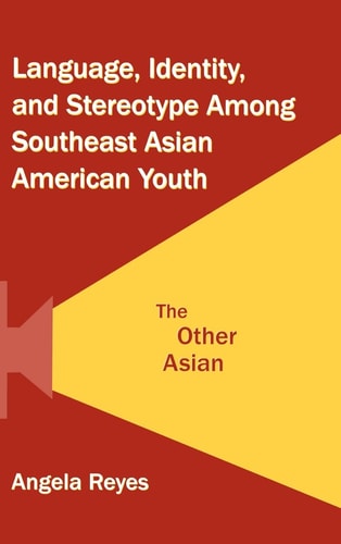 Language, Identity, and Stereotype Among Southeast Asian American Youth The Other Asian