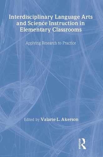 Interdisciplinary Language Arts and Science Instruction in Elementary Classrooms: Applying Research to Practice (Teaching and Learning in Science Series)