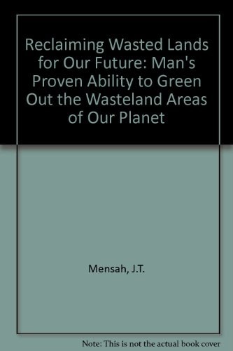 Reclaiming Wasted Lands for Our Future Man's Proven Ability to Green Out the Wasteland Areas of Our Planet