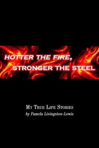Hotter the Fire, Stronger the Steel My True Life Stories