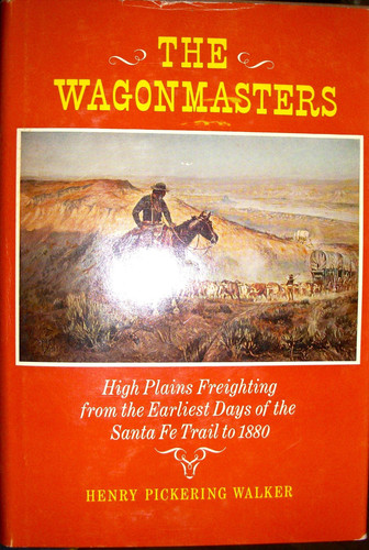 THE WAGONMASTERS High Plains Freighting from the Earliest Days of the Santa Fe Trail to 1880