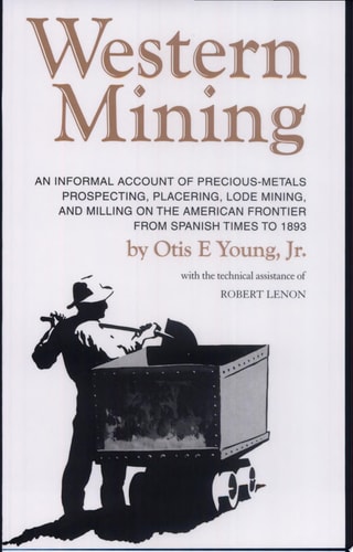 Western Mining An Informal Account of Precious-Metals Prospecting, Placering, Lode Mining, and Milling on the American Frontier from Spanish Times to 1893