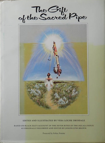 The Gift of the Sacred Pipe Based on Black Elk's Account of the Seven Rites of the Oglala Sioux