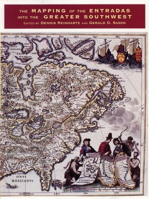 The Mapping of the Entradas into the Greater Southwest: Symposium Papers Based on the Symposium "Entrada: The First Century of Mapping the Greater Southwest" Held at the University of Texas at Arlington on February 20, 1992