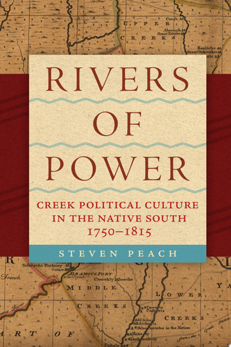 Rivers of Power Creek Political Culture in the Native South, 1750–1815