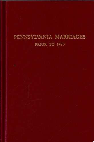 Pennsylvania Marriages Prior to 1790 Names of Persons for Whom Marriage Licenses Were Issued in the Province of Pennsylvania, Previous to 1790